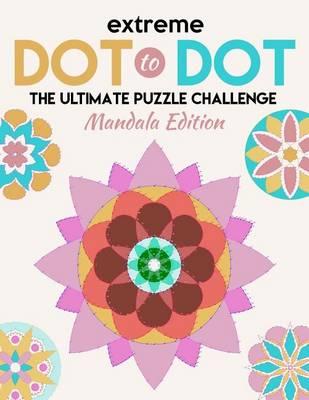 Extreme Dot to Dot: The Ultimate Puzzle Challenge - Mandala Edition: Connect the Dots for Adults - An Adult Activity Puzzle Book (Mandala Dot to Dot)