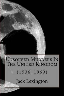 Unsolved Murders In The United Kingdom: (1536_1969)