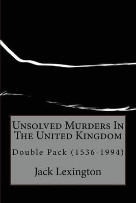 Unsolved Murders In The United Kingdom: Double Pack (1536-1994)