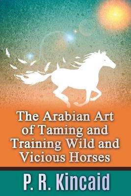 The Arabian Art of Taming and Training Wild and Vicious Horses