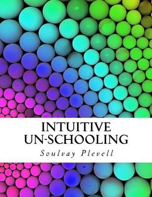 Intuitive Un-Schooling: Instant Homeschool Guidebook