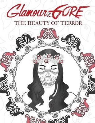 Glamour & Gore: The Beauty of Terror: A Horrifyingly Beautiful & Shockingly Gorgeous Adult Coloring Book Filled with Naughty Nightmares