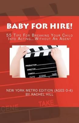 Baby for Hire! 55 Tips for Breaking Your Child Into Acting...Without an Agent: New York Metro Edition