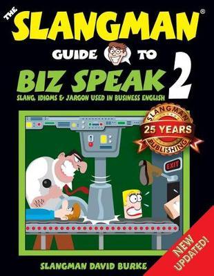 The Slangman Guide to BIZ SPEAK 2: Slang, Idioms & Jargon Used in Business English