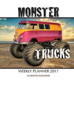 Monster Trucks Weekly Planner 2017: 16 Month Calendar