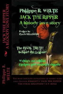 Jack the Ripper a Bloody Love Story: The Most Shocking Revelations of the Last Fourty Years Since Stephen Knight's Jack the Ripper the Final Solution! S.T. King