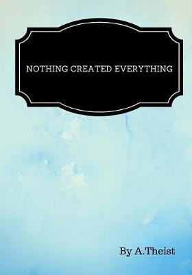 Nothing Created Everything By A.Theist: Lined notebook/journal 7X10