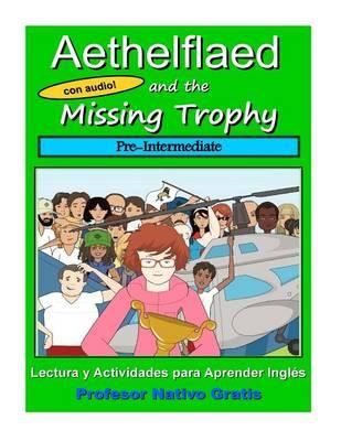 Aethelflaed and the Missing Trophy (Pre-Intermediate): Libro de Lectura de Ingles, Con Actividades y Audio.