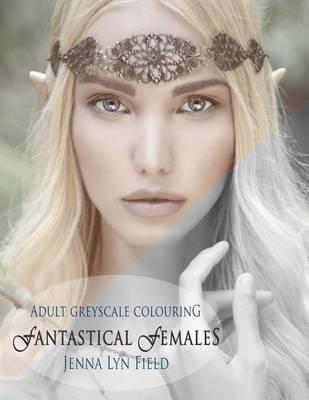 Fantastical Females: A Greyscale Colouring Book
