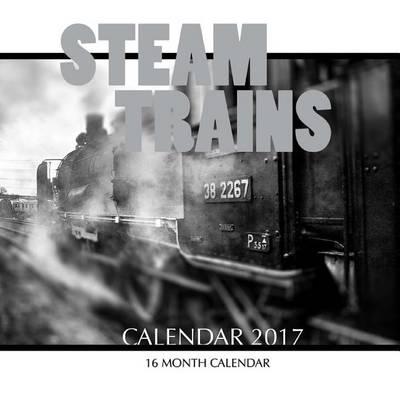 Steam Trains Calendar 2017: 16 Month Calendar