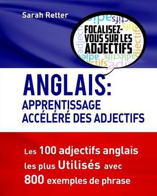 Anglais: Apprentissage Accelere des Adjectifs: Les 100 adjectifs anglais les plus utilisés avec 800 exemples de phrase