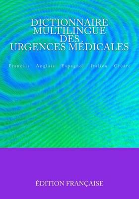 Dictionnaire Multilingue des Urgences Médicales: Français Anglais Espagnol Italien Croate
