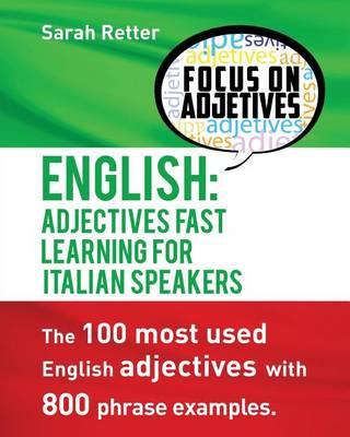 English: Adjectives Fast Track Learning for Italian Speakers: The 100 most used English adjectives with 800 phrase examples.