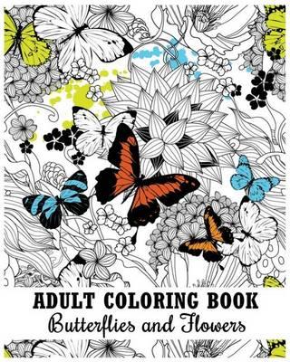 Adult Coloring Book Butterflies and Flowers: 2017 Stress Relieving Patterns (+100 Pages)