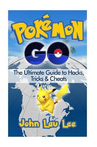 Pokemon Go: The Ultimate Guide to Hacks, Tricks & Cheats