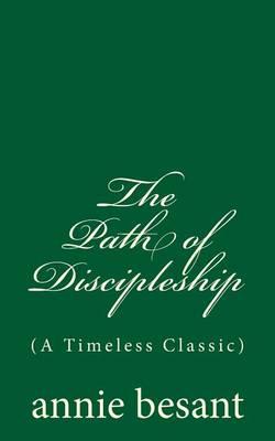 The Path of Discipleship (A Timeless Classic): By annie besant