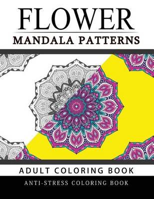 Flower Mandala Patterns Volume 1: Adult Coloring Books Anti-Stress Mandala