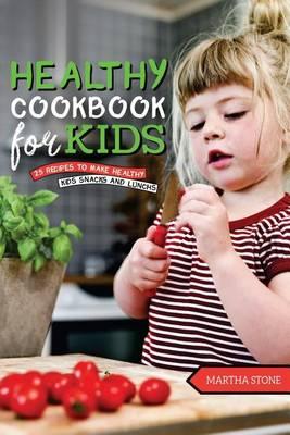 Kids Healthy Cookbook: 25 Recipes to Make Healthy Kids Snacks and Lunches - One of the best Cookbooks for Kids for Everyone