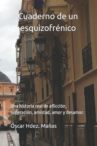 Cuaderno de un esquizofrénico: Una historia real de aflicción, superación, amistad, amor y desamor.