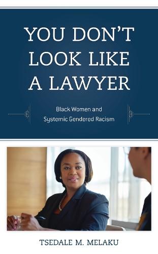 You Don't Look Like a Lawyer: Black Women and Systemic Gendered Racism