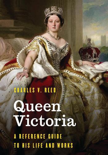 Queen Victoria: A Reference Guide to Her Life and Works