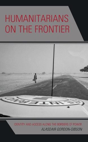Humanitarians on the Frontier: Identity and Access Along the Borders of Power