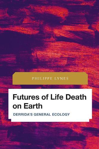 Futures of Life Death on Earth: Derrida's General Ecology