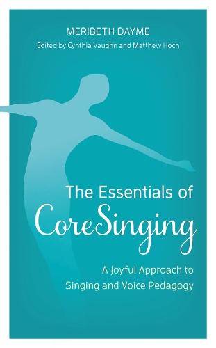The Essentials of CoreSinging: A Joyful Approach to Singing and Voice Pedagogy