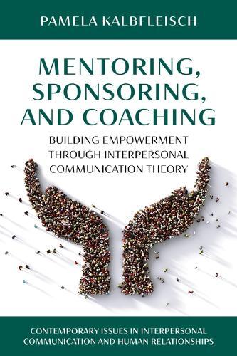 Mentoring, Sponsoring, and Coaching: Building Empowerment Through Interpersonal Communication Theory