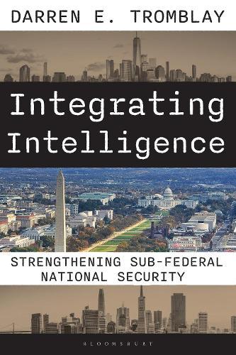 Integrating Intelligence: The Evolution of a Federal, State, and Local Approach to National Security