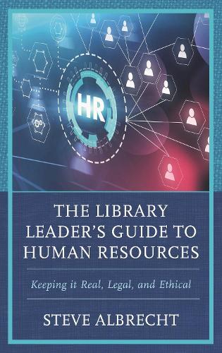 The Library Leader's Guide to Human Resources: Keeping it Real, Legal, and Ethical