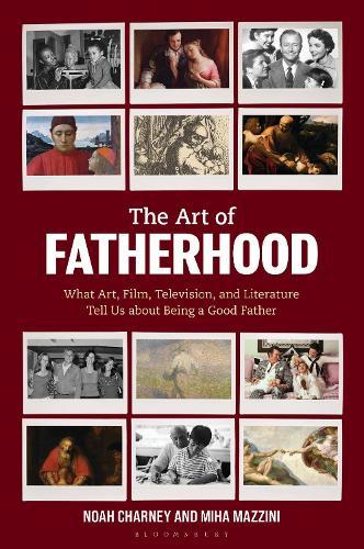 The Art of Fatherhood: What Art, Film, Television, and Literature Tell Us about Being a Good Father