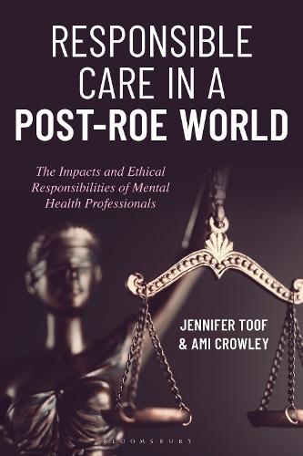 Responsible Care in a Post-Roe World: The Impacts and Ethical Responsibilities of Mental Health Professionals