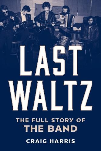 Last Waltz: The Full Story of The Band