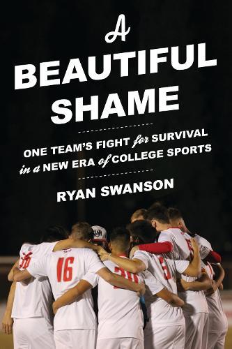 A Beautiful Shame: One Team's Fight for Survival in a New Era of College Sports