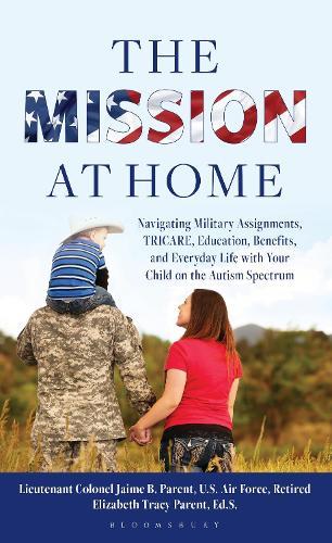 The Mission at Home: Navigating Military Assignments, TRICARE, Education, Benefits, and Everyday Life with Your Child on the Autism Spectrum