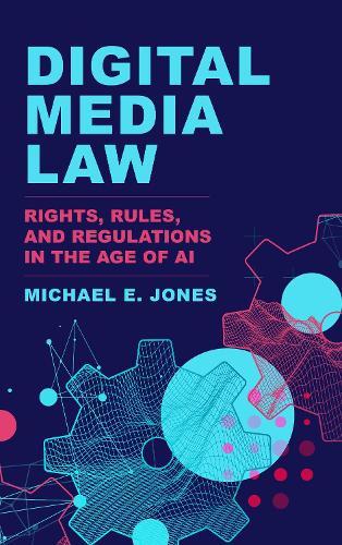 Digital Media Law: Rights, Rules, and Regulations in the Age of AI