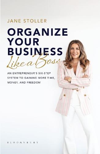 Organize Your Business Like a Boss: An Entrepreneur's Six-Step System to Gaining More Time, Money, and Freedom