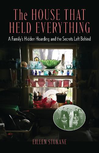 The House That Held Everything: A Family's Hidden Hoarding and the Secrets Left Behind