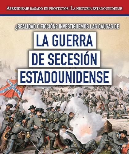 ?Realidad O Ficcion? Investiguemos Las Causas de la Guerra de Secesion Estadounidense (Fact or Fiction? Considering Different Opinions Surrounding the American Civil War)