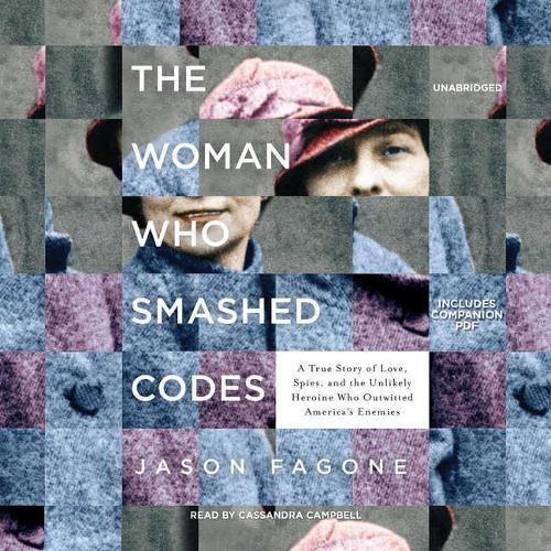 The Woman Who Smashed Codes Lib/E: A True Story of Love, Spies, and the Unlikely Heroine Who Outwitted America's Enemies