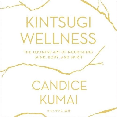 Kintsugi Wellness Lib/E: The Japanese Art of Nourishing Mind, Body, and Soul