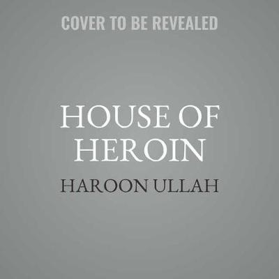 House of Heroin: Inside the Secret Billion-Dollar Narco-Terror Empire That Is Killing America