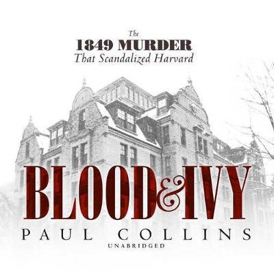 Blood & Ivy: The 1849 Murder That Scandalized Harvard