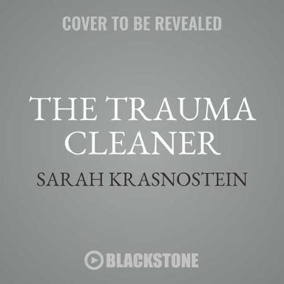 The Trauma Cleaner: One Woman's Extraordinary Life in the Business of Death, Decay, and Disaster