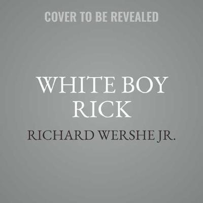 White Boy Rick: My Years as a Teenage Drug Informant for the FBI