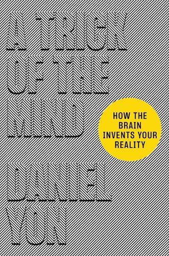A Trick of the Mind: How the Brain Invents Your Reality