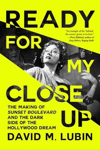 Ready for My Close-Up: The Making of Sunset Boulevard and the Dark Side of the Hollywood Dream