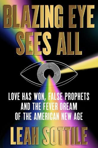 Blazing Eye Sees All: Love Has Won, False Prophets, and the Fever Dream of the American New Age