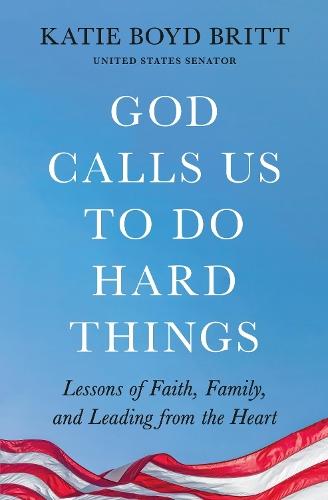God Calls Us to Do Hard Things: Lessons of Faith, Family, and Leading from the Heart